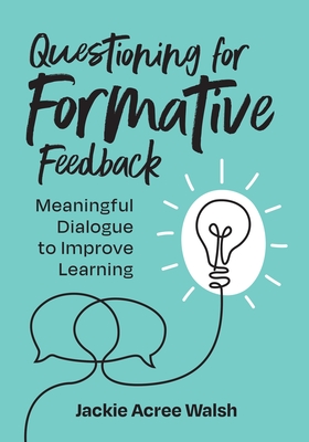 Questioning for Formative Feedback: Meaningful Dialogue to Improve Learning By Jackie Acree Walsh Cover Image