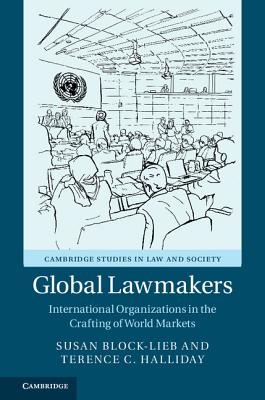 Global Lawmakers: International Organizations in the Crafting of World Markets (Cambridge Studies in Law and Society)