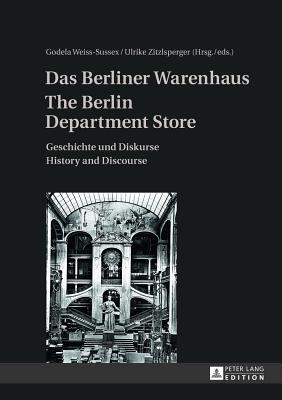Das Berliner Warenhaus- The Berlin Department Store: Geschichte und Diskurse- History and Discourse