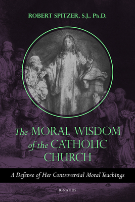 The Moral Wisdom of the Catholic Church: A Defense of Her Controversial Moral Teachings Volume 3 (Called Out of Darkness: Contending with Evil Through the Church)