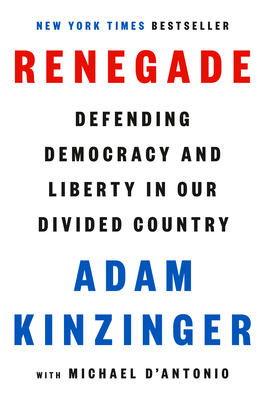 Renegade: Defending Democracy and Liberty in Our Divided Country By Adam Kinzinger, Michael D'Antonio Cover Image
