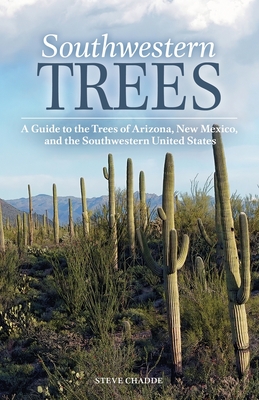 Southwestern Trees: A Guide to the Trees of Arizona, New Mexico, and the Southwestern United States By Steve W. Chadde Cover Image