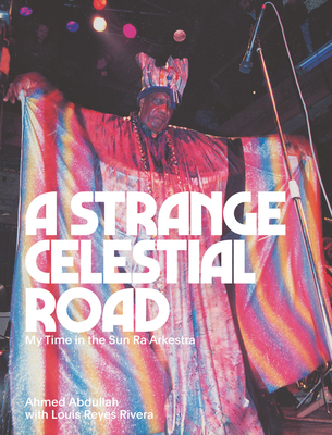 A Strange Celestial Road: My Time in the Sun Ra Arkestra By Ahmed Abdullah, Salim Washington (Foreword by) Cover Image