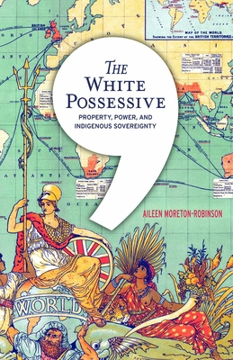 The White Possessive: Property, Power, and Indigenous Sovereignty (Indigenous Americas)