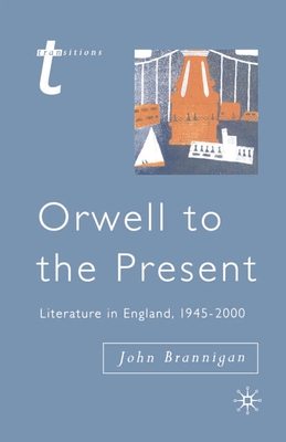 Orwell to the Present: Literature in England, 1945-2000 (Transitions #2) By John Brannigan Cover Image
