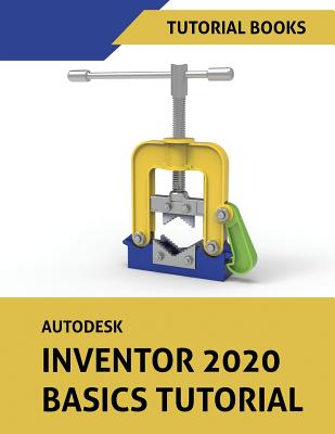 Autodesk Inventor 2020 Basics Tutorial: Sketching, Part Modeling, Assemblies, Drawings, Sheet Metal, and Model-Based Dimensioning Cover Image