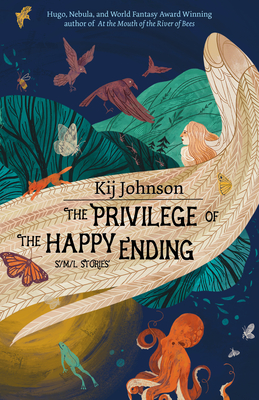 The Privilege of the Happy Ending: Small, Medium, and Large Stories By Kij Johnson Cover Image