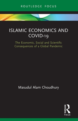 Islamic Economics and COVID-19: The Economic, Social and Scientific Consequences of a Global Pandemic (Routledge Focus on Economics and Finance) By Masudul Alam Choudhury Cover Image
