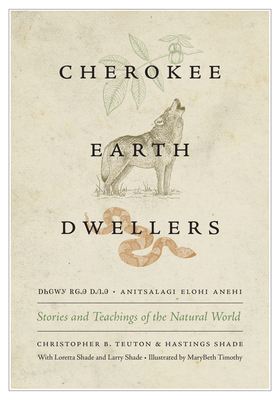 Cherokee Earth Dwellers: Stories and Teachings of the Natural World By Christopher B. Teuton, Loretta Shade (With), Hastings Shade Cover Image