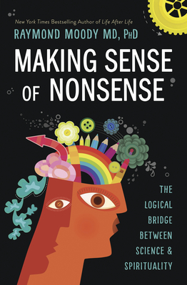 Making Sense of Nonsense: The Logical Bridge Between Science & Spirituality Cover Image