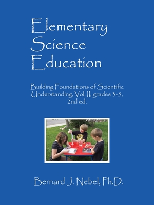 Elementary Science Education: Building Foundations of Scientific Understanding, Vol. II, grades 3-5, 2nd ed. By Bernard J. Nebel Cover Image