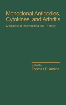 Monoclonal Antibodies, Cytokines, and Arthritis: Mediators of Inflammation and Therapy (Inflammatory Disease and Therapy) By Thomas F. Kresina Cover Image