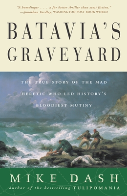 Batavia's Graveyard: The True Story of the Mad Heretic Who Led History's Bloodiest Mutiny Cover Image