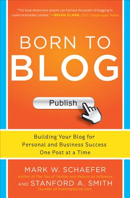 Born to Blog: Building Your Blog for Personal and Business Success One Post at a Time By Mark Schaefer, Stanford Smith Cover Image