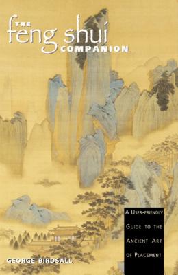 The Feng Shui Companion: A User-friendly Guide to the Ancient Art of Placement By George Birdsall Cover Image