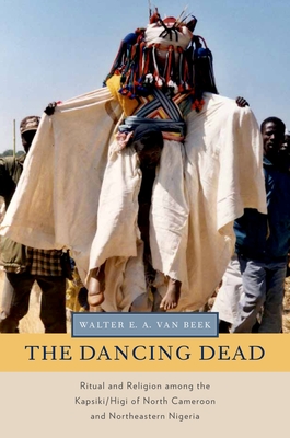 Dancing Dead: Ritual and Religion Among the Kapsiki/Higi of North Cameroon and Northeastern Nigeria (Oxford Ritual Studies)
