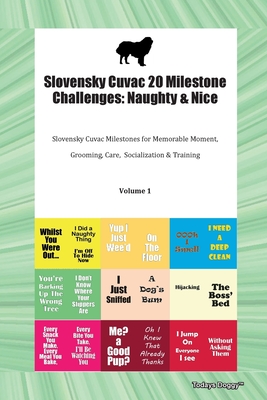Slovensky Cuvac 20 Milestone Challenges: Naughty & Nice Slovensky Cuvac Milestones for Memorable Moments, Grooming, Care, Socialization, Training Volu Cover Image