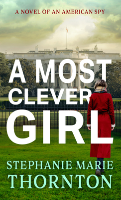 A Most Clever Girl: A Novel of an American Spy By Stephanie Marie Thornton Cover Image