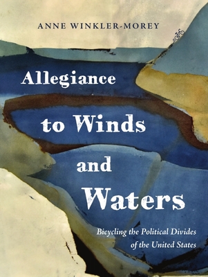 Allegiance to Winds and Waters: Bicycling the Political Divides of the United States By Anne Winkler-Morey Cover Image
