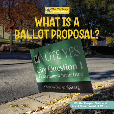 What Is a Ballot Proposal? (21st Century Junior Library: We the People: State and Local Government at Work)
