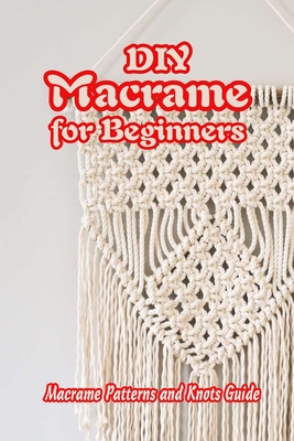 DIY Macrame for Beginners: Macrame Patterns and Knots Guide