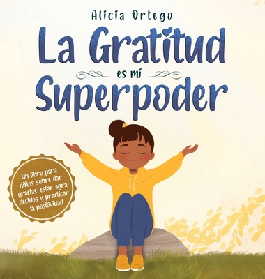 La Gratitud es mi Superpoder: un libro para niños sobre dar gracias y practicar la positividad By Alicia Ortego Cover Image