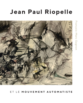 Jean Paul Riopelle et le Mouvement Automatiste (McGill-Queen's/Beaverbrook Canadian Foundation Studies in Art History #31) By François-Marc Gagnon Cover Image
