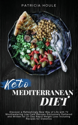 Keto Mediterranean Diet: Discover a Refreshingly New Way of Life with 72 Mouthwatering Low Carb Recipes Exclusively Gathered and Written for 21 Cover Image