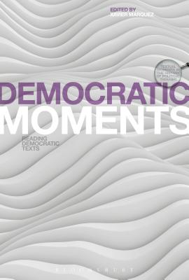 Democratic Moments: Reading Democratic Texts (Textual Moments in the History of Political Thought) By Xavier Márquez (Editor) Cover Image