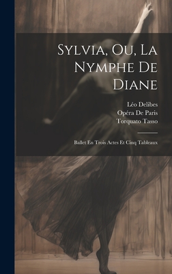 Sylvia, Ou, La Nymphe De Diane: Ballet En Trois Actes Et Cinq Tableaux Cover Image