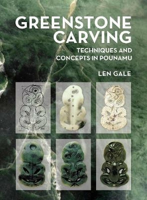 Greenstone Carving: Techniques and Concepts in Pounamu By Len Gale Cover Image