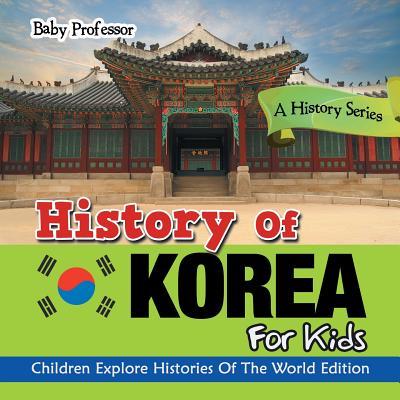 History Of Korea For Kids: A History Series - Children Explore Histories Of The World Edition By Baby  Cover Image
