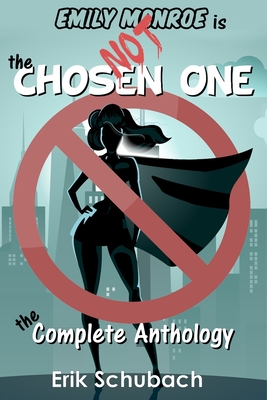 Emily Monroe Is Not The Chosen One: The Complete Anthology By Erik Schubach Cover Image