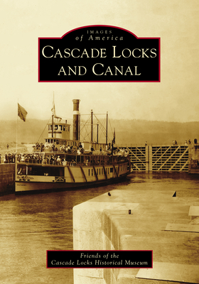 Cascade Locks and Canal (Images of America) By Friends of the Cascade Locks Historical Cover Image