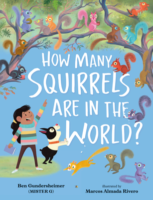 How Many Squirrels Are in the World? By Ben Gundersheimer (Mister G), Marcos Almada Rivero (Illustrator) Cover Image