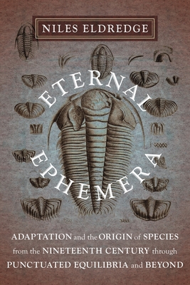 Eternal Ephemera: Adaptation and the Origin of Species from the Nineteenth Century Through Punctuated Equilibria and Beyond By Niles Eldredge Cover Image