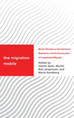 The Migration Mobile: Border Dissidence, Sociotechnical Resistance, and the Construction of Irregularized Migrants (Challenging Migration Studies) Cover Image