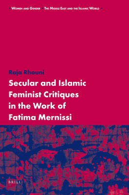 Secular and Islamic Feminist Critiques in the Work of Fatima Mernissi (Women and Gender: The Middle East and the Islamic World #9) By Raja Rhouni Cover Image