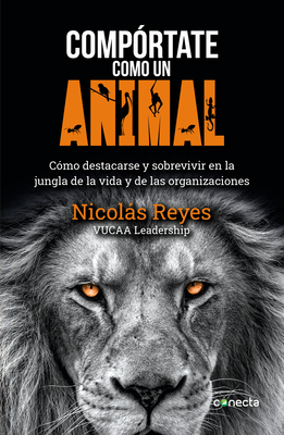 Compórtate como un animal / Behave Like an Animal: Liderazgo By Nicolas Reyes Cover Image