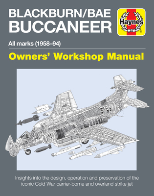Blackburn/BAE Buccaneer Owners' Workshop Manual: All marks (1958-94) - Insights into the design, operation and preservation of the iconic Cold War carrier-borne and overland strike jet (Haynes Manuals) Cover Image