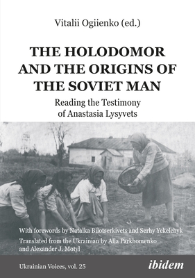 The Holodomor and the Origins of the Soviet Man: Reading the Testimony of Anastasia Lysyvets  Cover Image