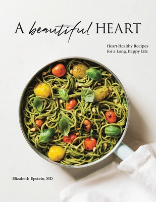 A Beautiful Heart Cookbook: Heart-Healthy Recipes for a Long, Happy Life Cover Image