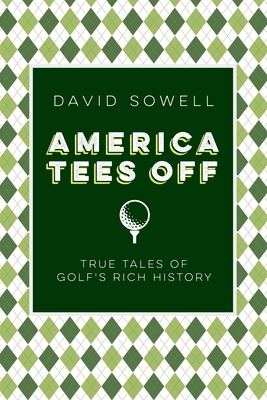 America Tees Off: True Tales of Golf's Rich History By David Sowell Cover Image