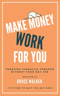 Make Money Work For You: Pursuing Financial Freedom Without Your Day Job Cover Image