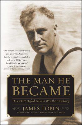 The Man He Became: How FDR Defied Polio to Win the Presidency By James Tobin Cover Image