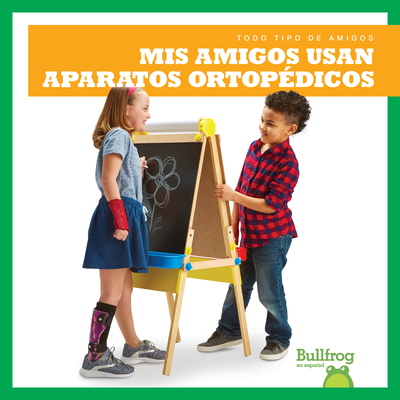 MIS Amigos Usan Aparatos Ortopédicos (My Friend Uses Leg Braces) Cover Image