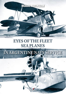 Eyes of the Fleet Sea Planes in Argentine Navy Service By Ricardo Martin Lezon Cover Image