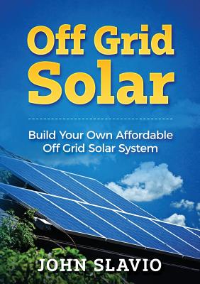 Off Grid Solar: Build Your Own Affordable Off Grid Solar System cover