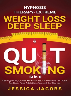 Hypnosis Therapy- Extreme Weight Loss, Deep Sleep & Quit Smoking (2 in 1): Self-Hypnosis, Guided Meditations & Affirmations For Rapid Fat Burn, Food A Cover Image