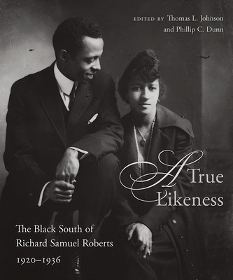 A True Likeness: The Black South of Richard Samuel Roberts, 1920-1936 By Thomas L. Johnson (Editor), Phillip C. Dunn (Editor), Elaine Nichols (Foreword by) Cover Image